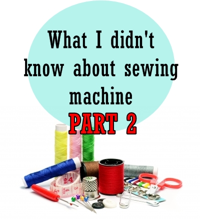 What I Didn’t Know About Sewing Machine Part 2