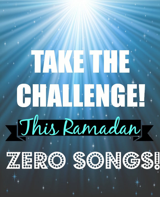 This Ramadhan….ZERO SONGS! Take the CHALLENGE!