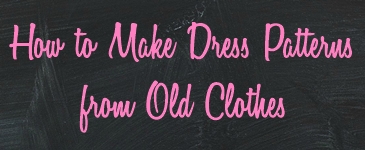 Make dress patterns from old clothes