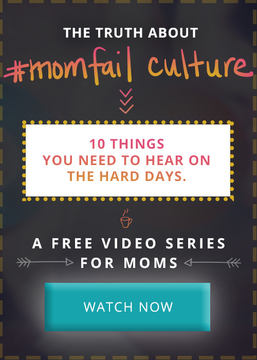 The Truth About #MomFail Culture: 10 Things You Need to Hear on the Hard Days