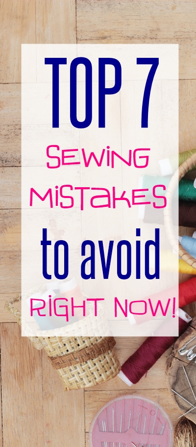 Top 7 Sewing Mistakes that EVERY Sewist Needs to Avoid NOW